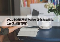 2020全球区块链创新50强参选公司[2020区块链百强]